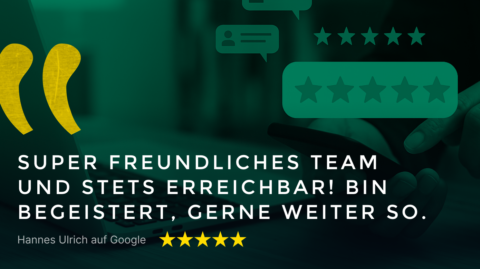 Kundenrezension "Super freundliches Team und stets erreichbar! Bin begeistert, gerne weiter so." platziert auf einem grünen Hintergrund, begleitet von 5 Sternen und Anführungszeichen.
